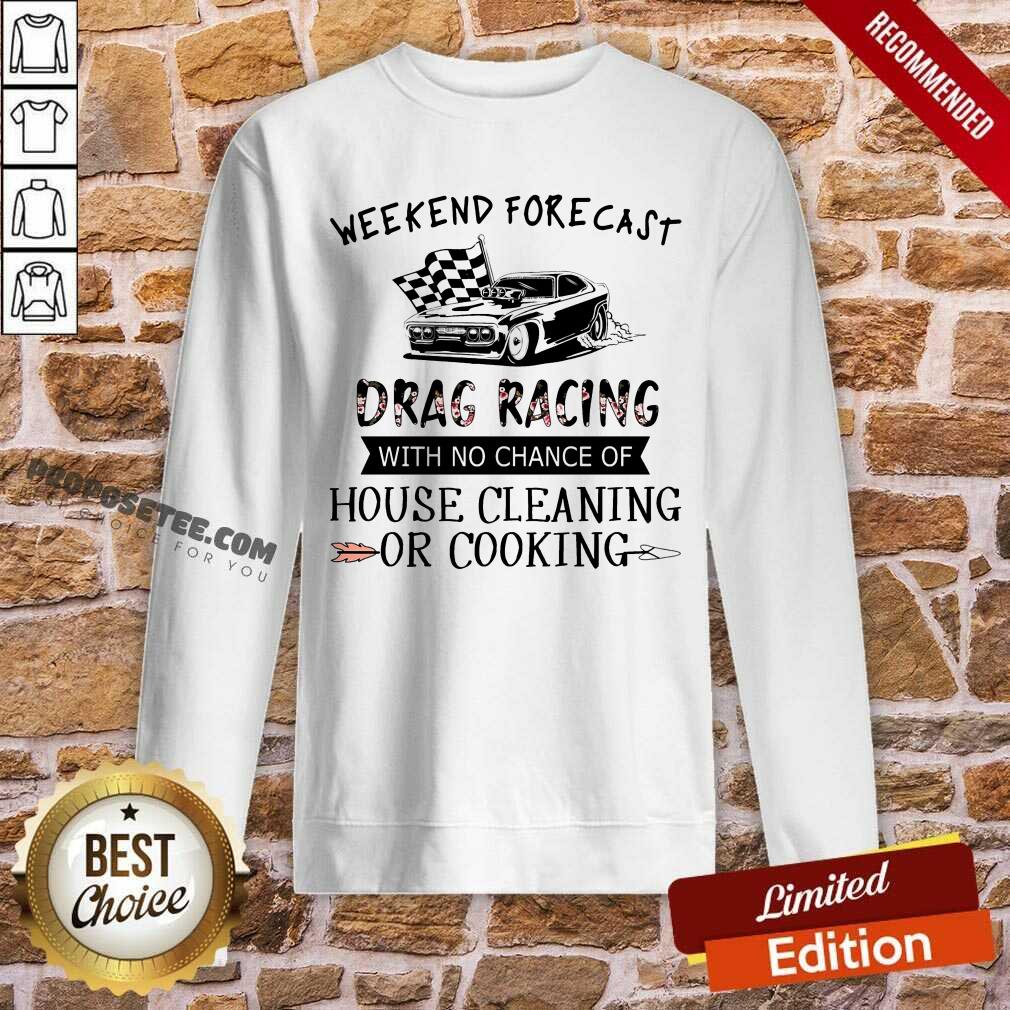 Weekend Forecast Drag Racing House Cleaning Or Cooking Shirt