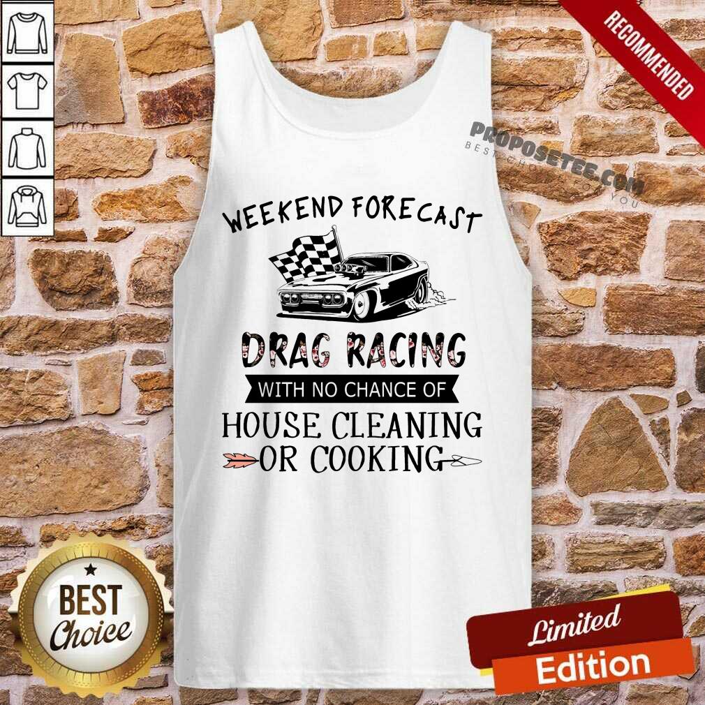 Weekend Forecast Drag Racing House Cleaning Or Cooking Shirt