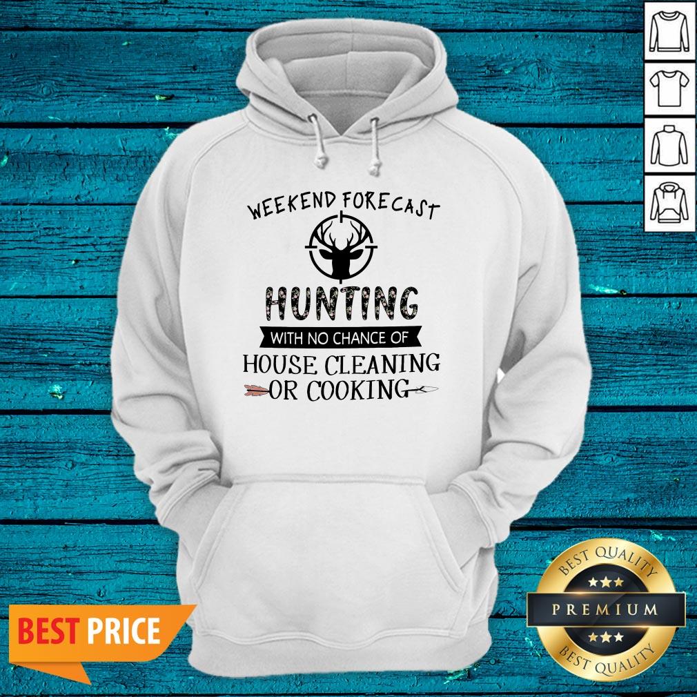 Weekend Forecast Hunting With No Chance Of House Cleaning Or Cooking Shirt