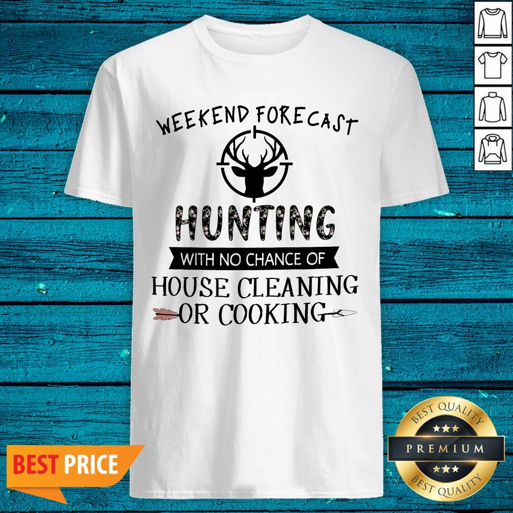 Weekend Forecast Hunting With No Chance Of House Cleaning Or Cooking Shirt
