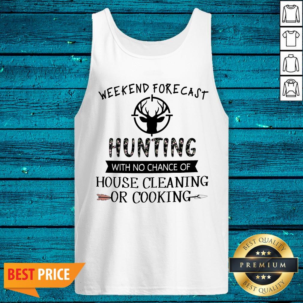 Weekend Forecast Hunting With No Chance Of House Cleaning Or Cooking Shirt