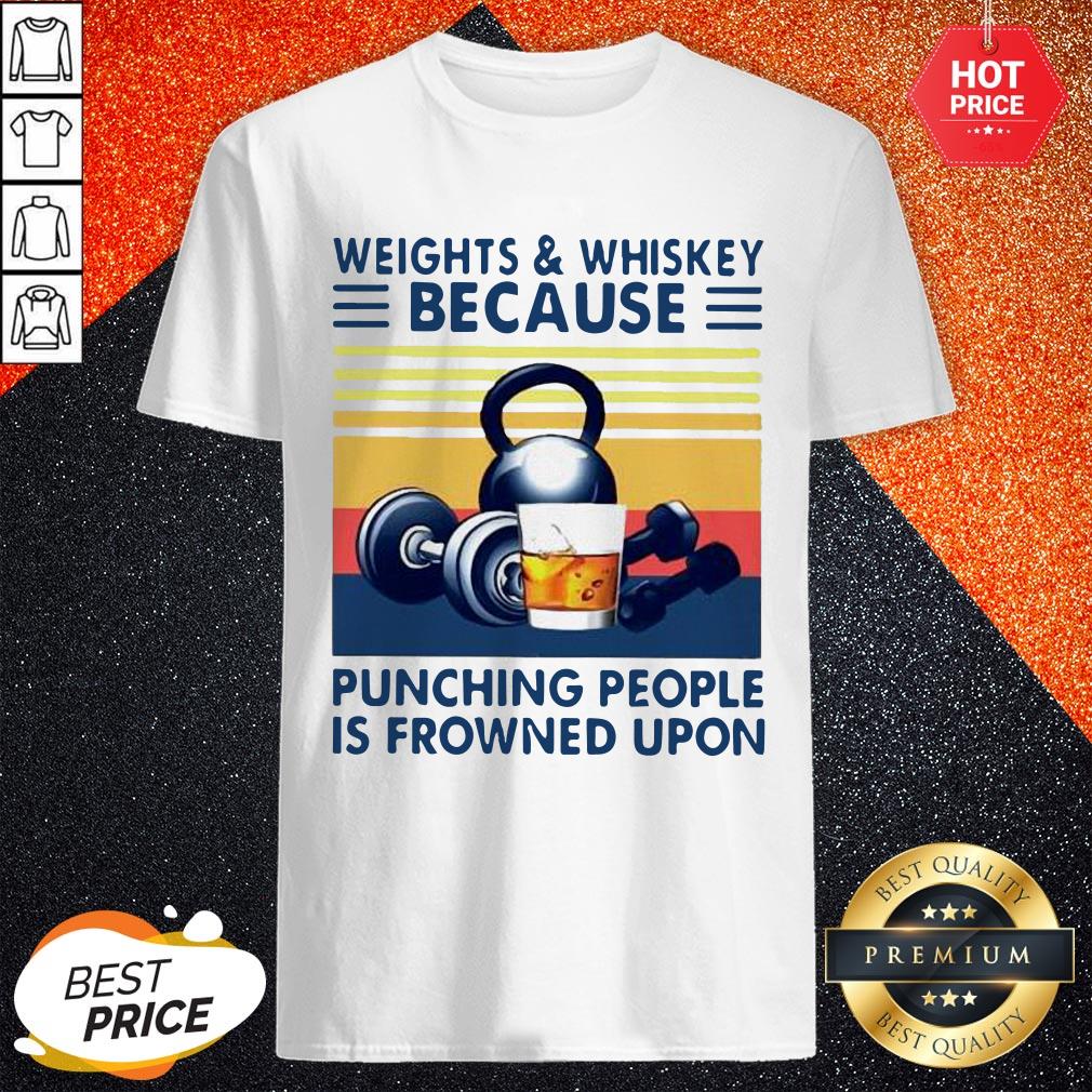 Weights And Whiskey Because Punching People Is Frowned Upon Shirt