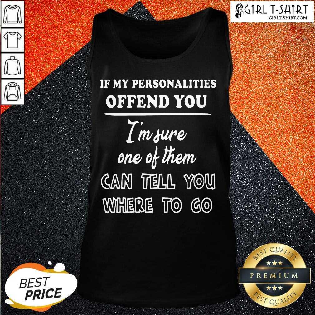 well-if-my-personalities-offend-you-im-sure-one-of-them-can-tell-you-where-to-tank-top.jpg