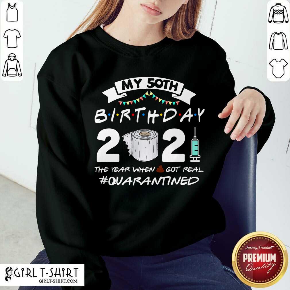 Well My 50th Birthday 2021 The Year When Got Real Quarantined Shirt