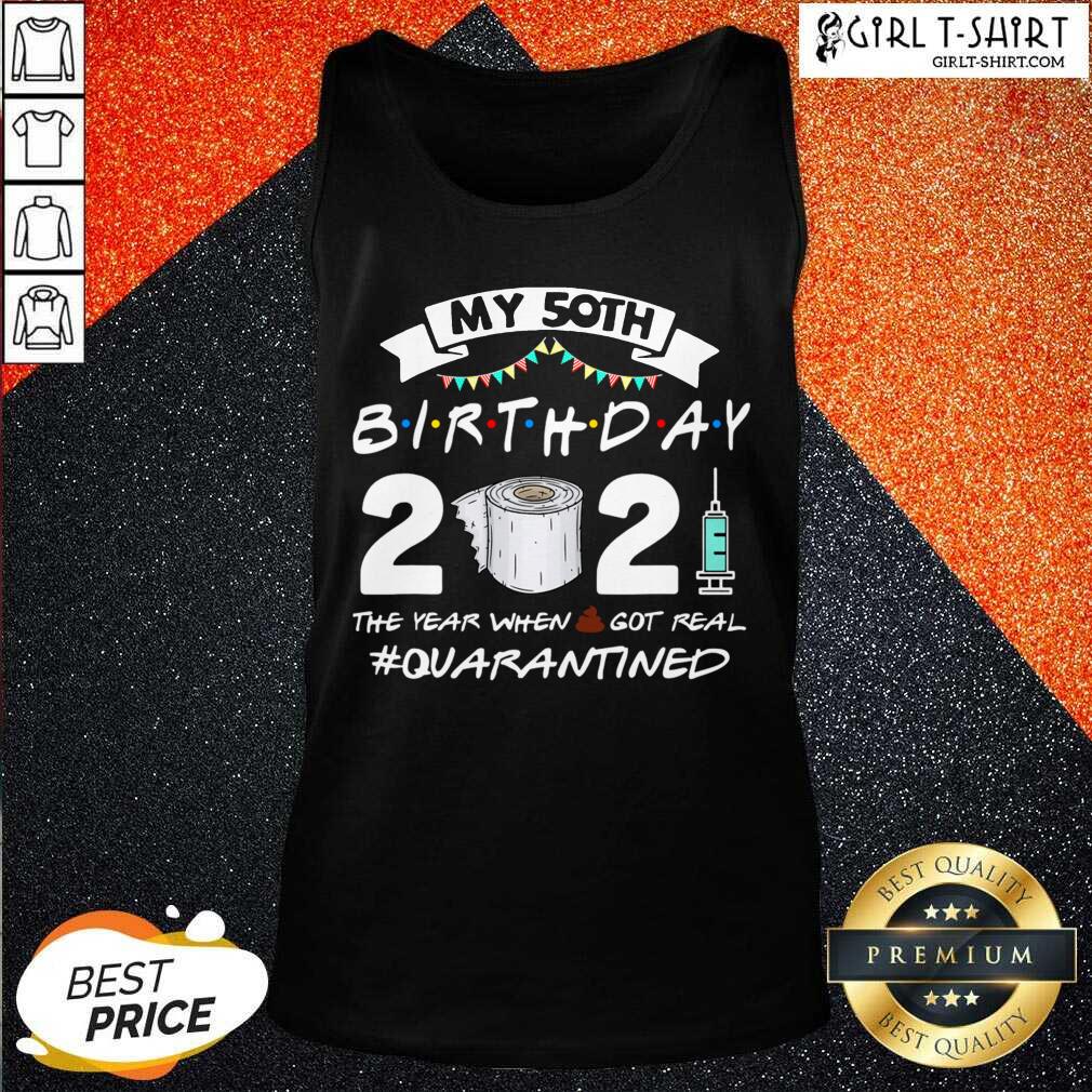 Well My 50th Birthday 2021 The Year When Got Real Quarantined Shirt