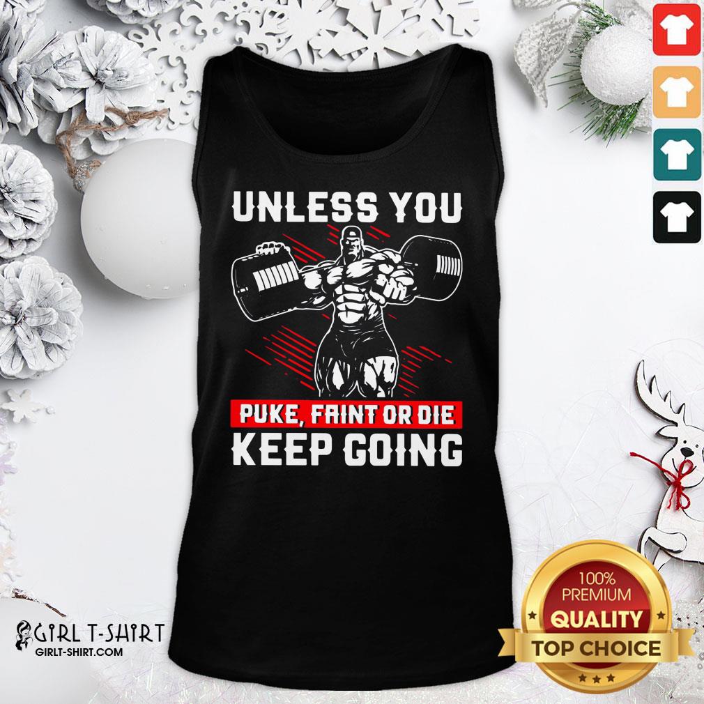 Well Unless You Puke Faint Or Die Keep Going Shirt