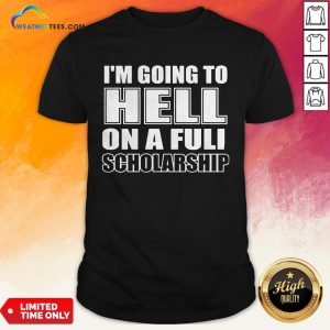 Cause I’m Going To Hell On A Full Scholarship Shirt