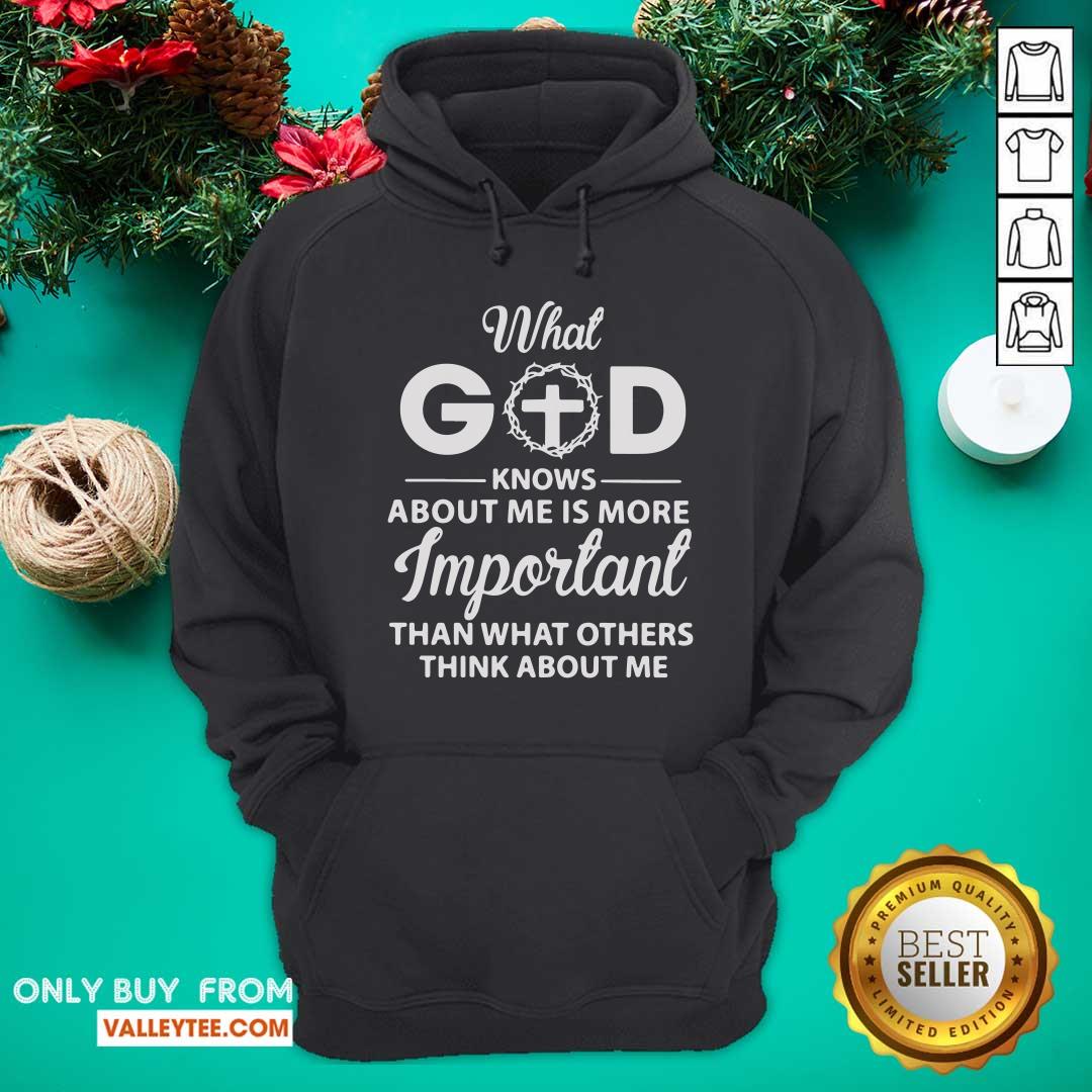 What God Knows About Me Is More Important Than What Other Think About Me Shirt