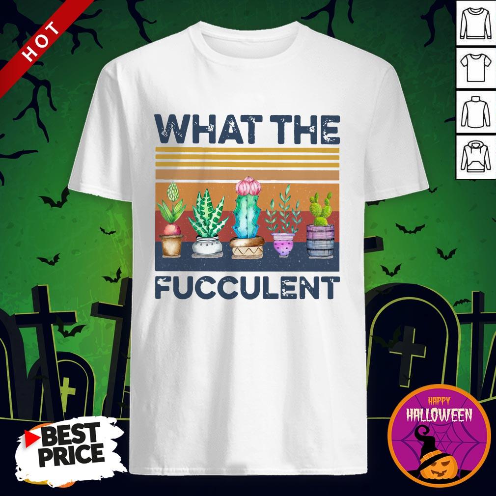 What The Fucculent Vintage Shirt