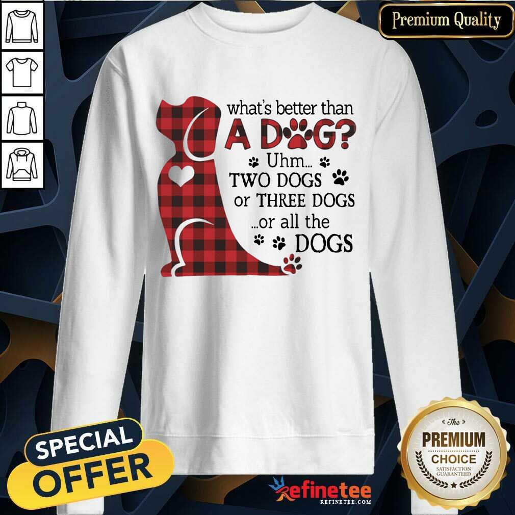 What's Better Than A Dog Shirt