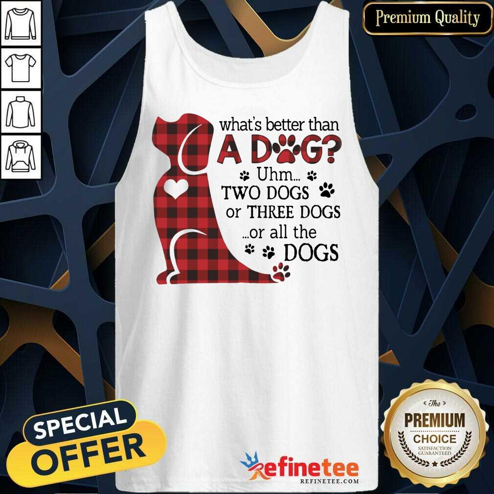 What's Better Than A Dog Shirt