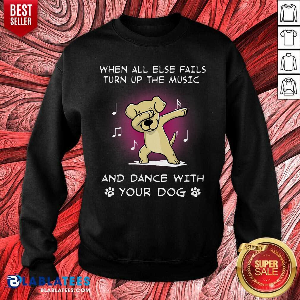 When All Else Fails Turn Up The Music Your Dog Shirt