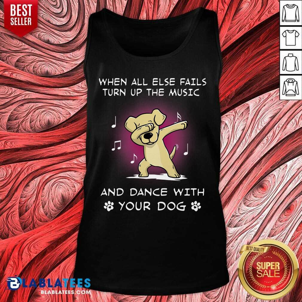 When All Else Fails Turn Up The Music Your Dog Shirt