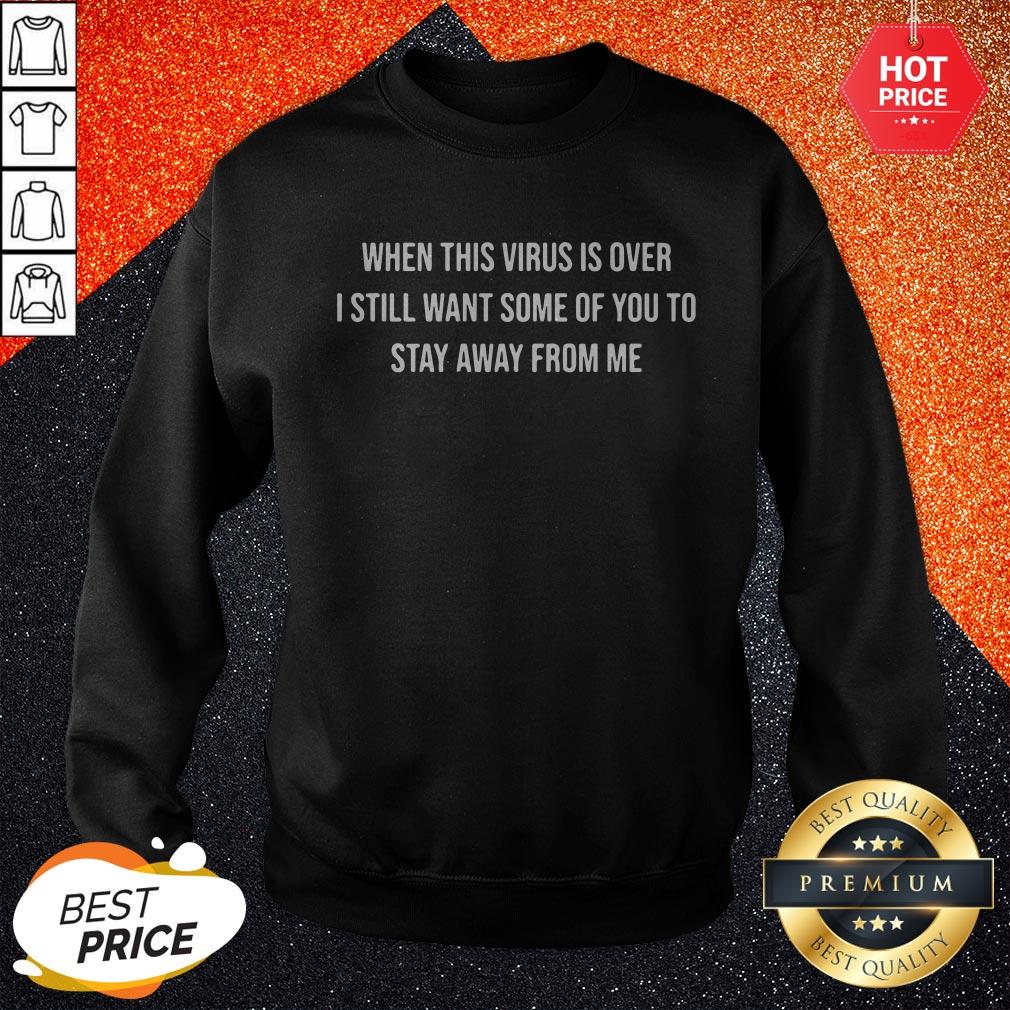 When This Virus Is Over I Still Want Some Of You To Stay Away From Me Shirt