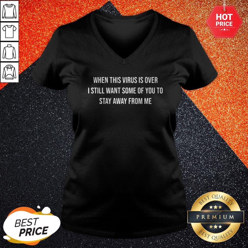 When This Virus Is Over I Still Want Some Of You To Stay Away From Me Shirt