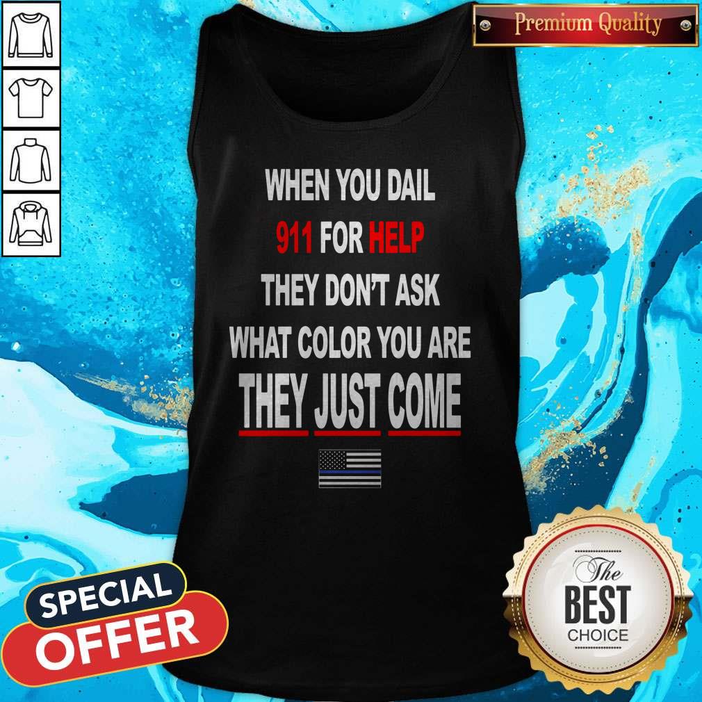 when-you-dial-911-for-help-they-dont-ask-what-color-you-are-they-just-come-tank-top.jpg
