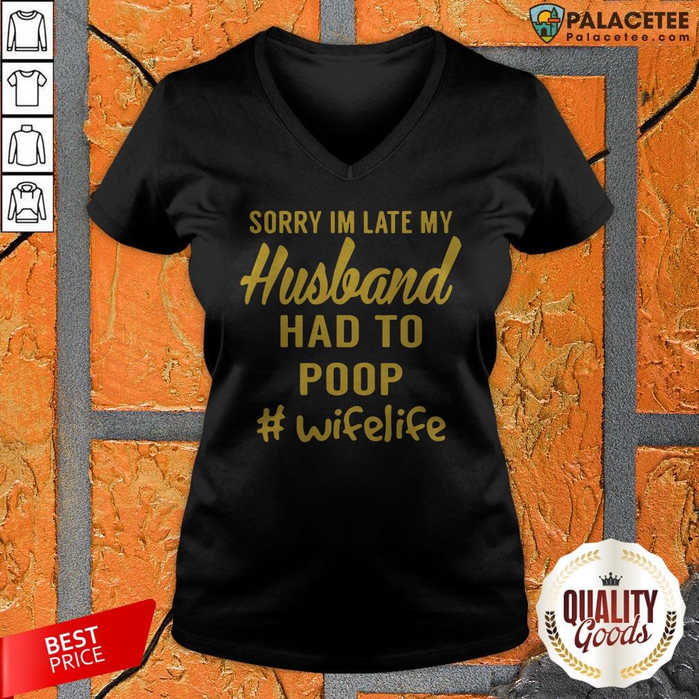 Wifelife Sorry I'm Late My Husband Had To Poop Shirt