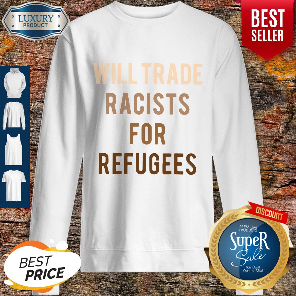 Will Trade Racists For Refugees Shirt