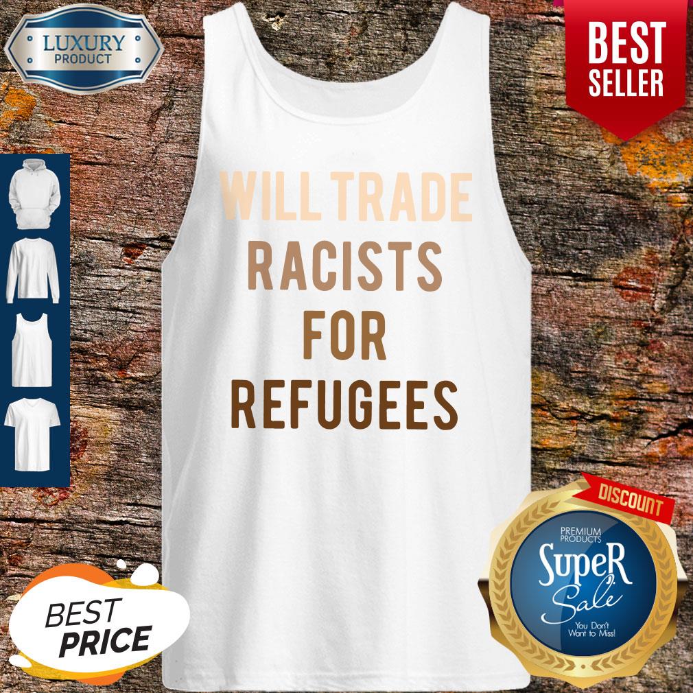Will Trade Racists For Refugees Shirt
