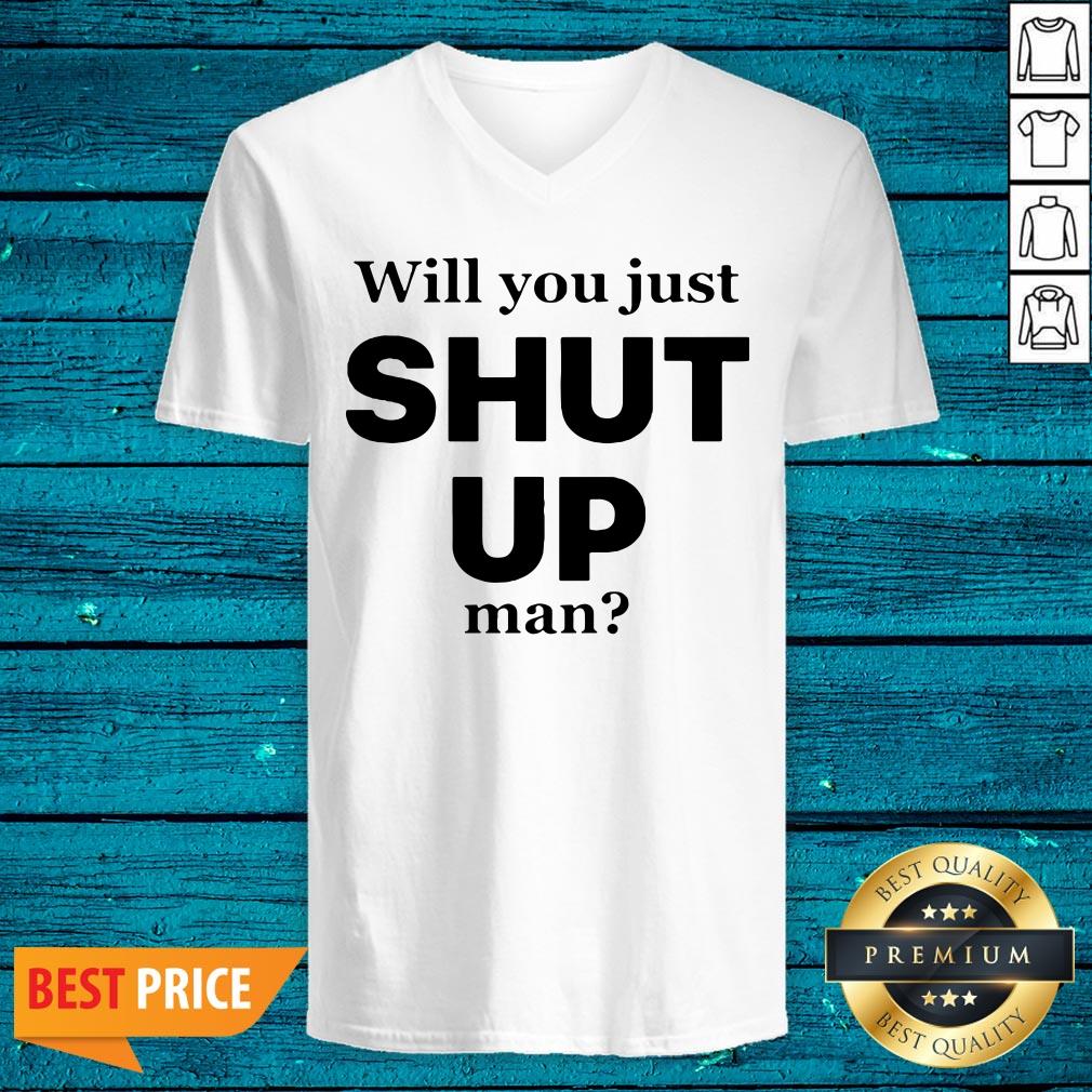 Will You Just Shut Up Man Literally Everyone Shirt