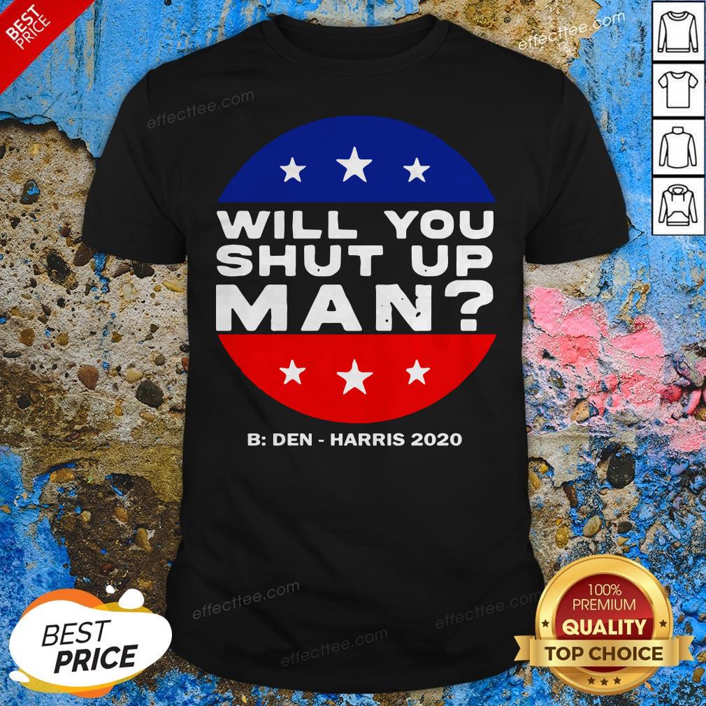 Will You Shut Up Man Biden Harris 2020 Shirt