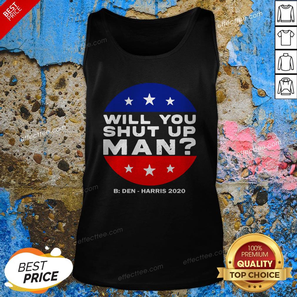 Will You Shut Up Man Biden Harris 2020 Shirt