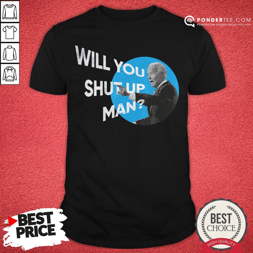 Will You Shut Up Man Funny Presidential Debate Shirt
