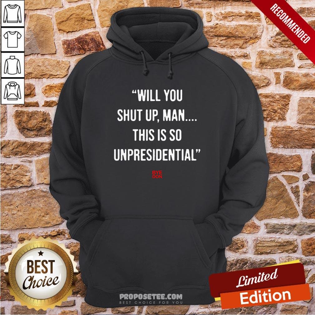 Will You Shut Up Man This Is So Unpresidential Byedon Shirt