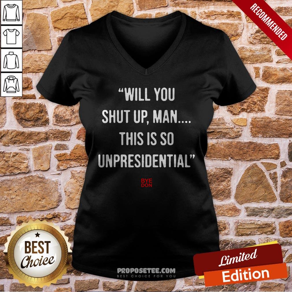Will You Shut Up Man This Is So Unpresidential Byedon Shirt
