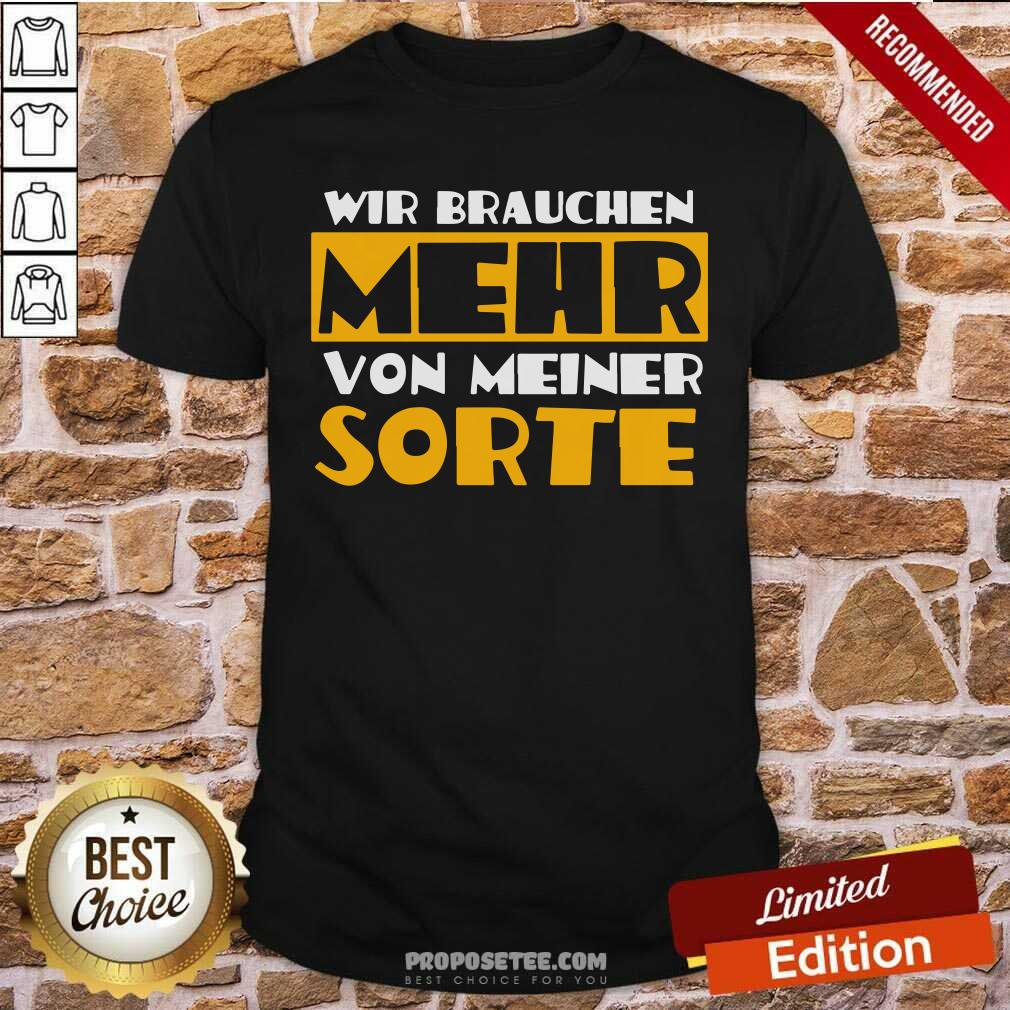 Wir Brauchen Mehr Von Meiner Sorte Shirt
