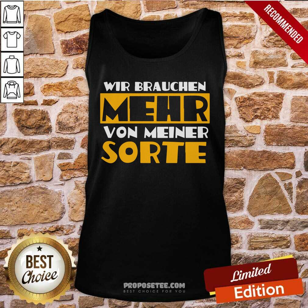 Wir Brauchen Mehr Von Meiner Sorte Shirt