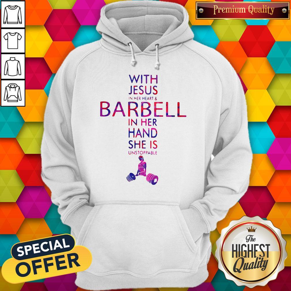 With Jesus In Her Heart And Barbell In Her Hand She Is Unstoppable Shirt