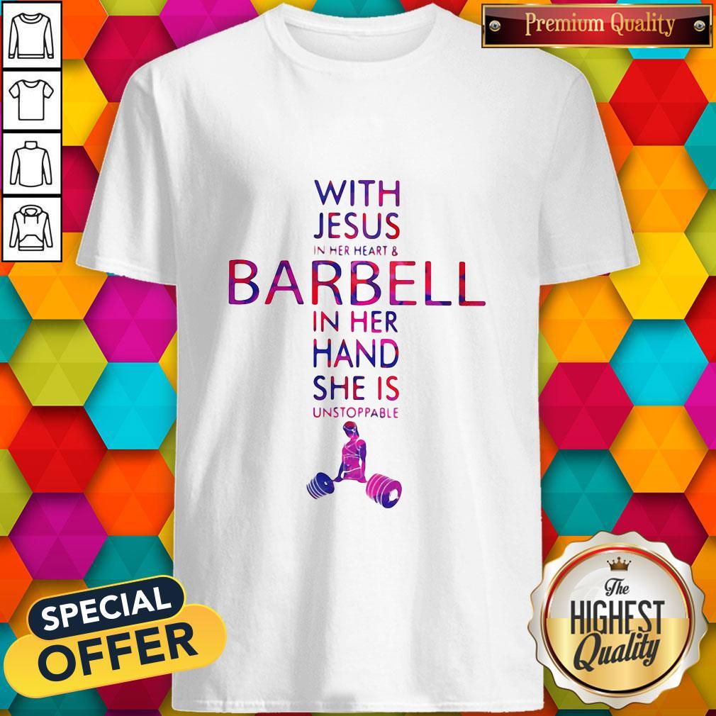 With Jesus In Her Heart And Barbell In Her Hand She Is Unstoppable Shirt