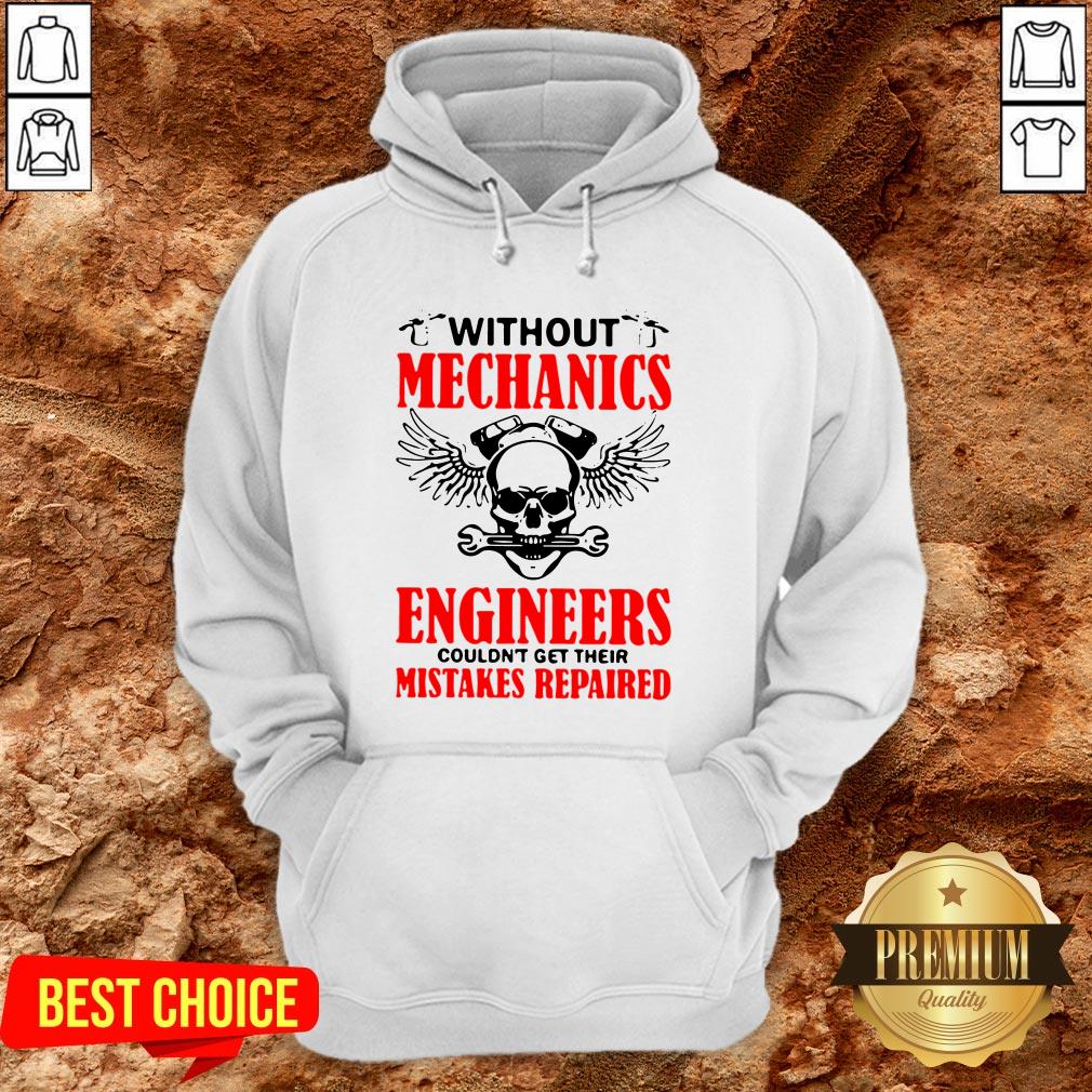 Without Mechanics Engineers Couldn’t Get Their Mistakes Repaired Shirt