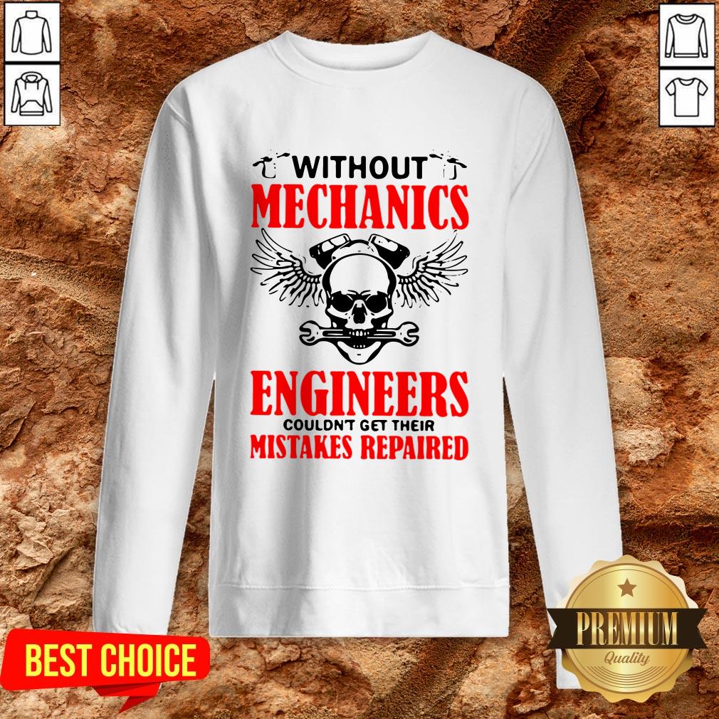 Without Mechanics Engineers Couldn’t Get Their Mistakes Repaired Shirt