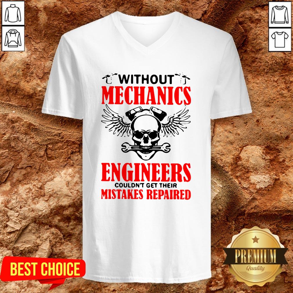 Without Mechanics Engineers Couldn’t Get Their Mistakes Repaired Shirt