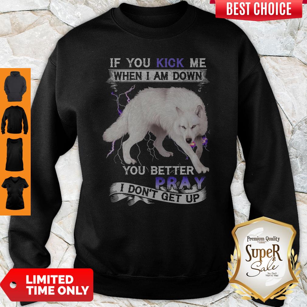 Wolf If You Kick Me When I Am Down You Better Pray I Don't Get Up Shirt