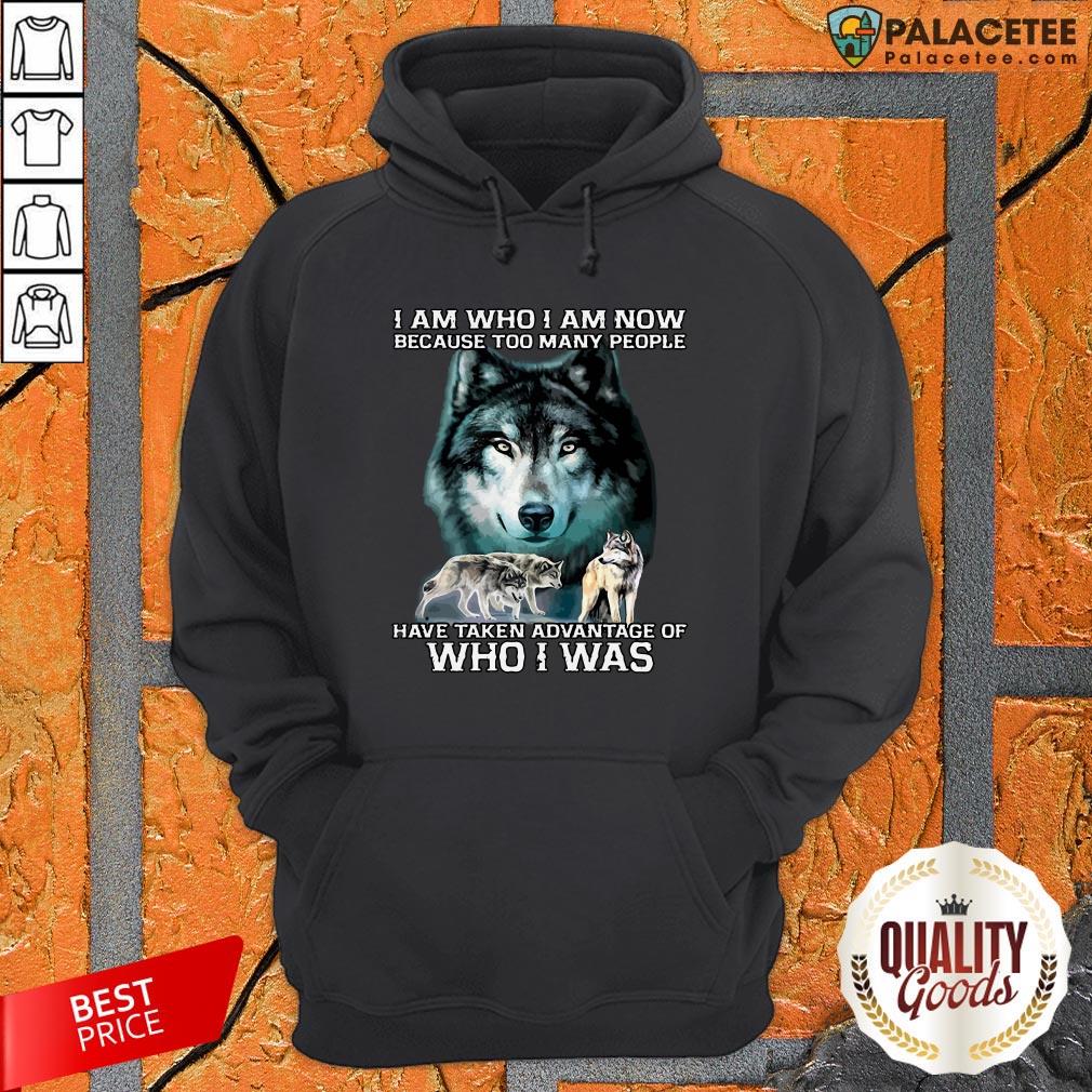 wolf-i-am-who-i-am-now-because-too-many-people-have-taken-advantage-of-who-i-was-hoodie.jpg