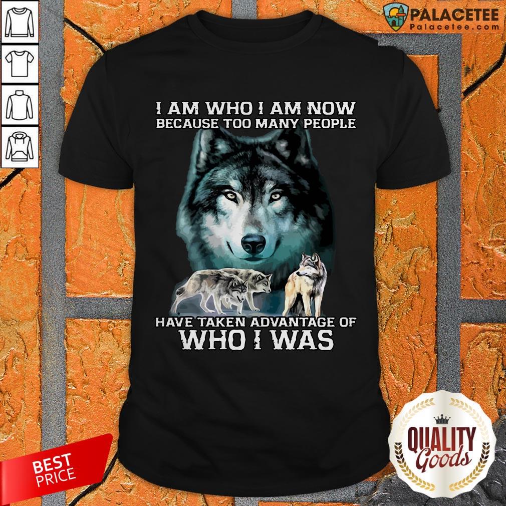 wolf-i-am-who-i-am-now-because-too-many-people-have-taken-advantage-of-who-i-was-shirt.jpg