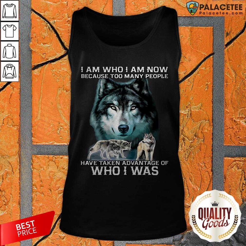wolf-i-am-who-i-am-now-because-too-many-people-have-taken-advantage-of-who-i-was-tank-top.jpg