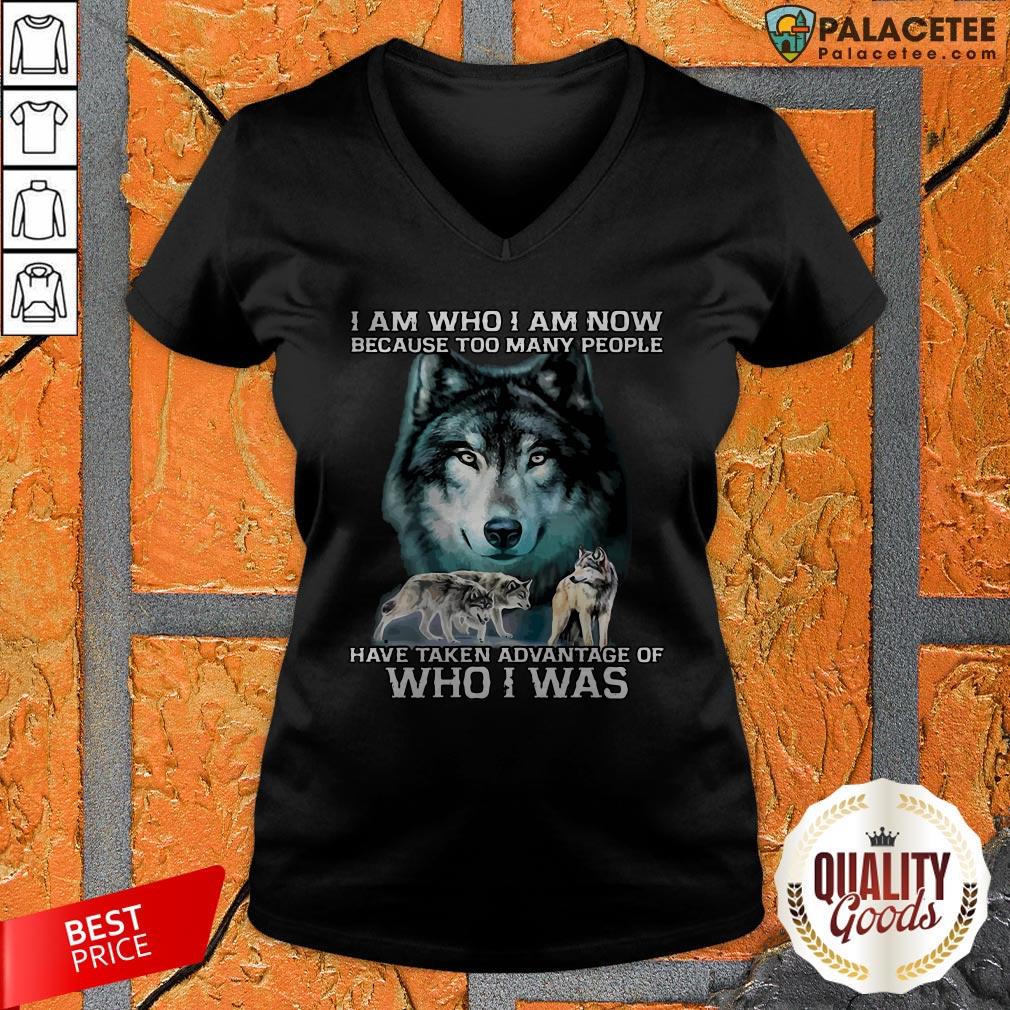 wolf-i-am-who-i-am-now-because-too-many-people-have-taken-advantage-of-who-i-was-v-neck.jpg