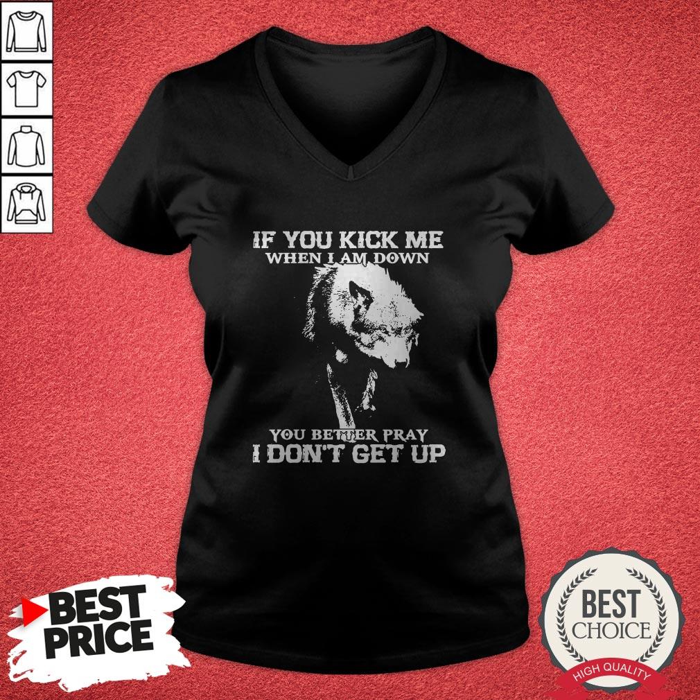 Wolf If You Kick Me When I Am Down You Better Pray I Don’t Get Up Shirt