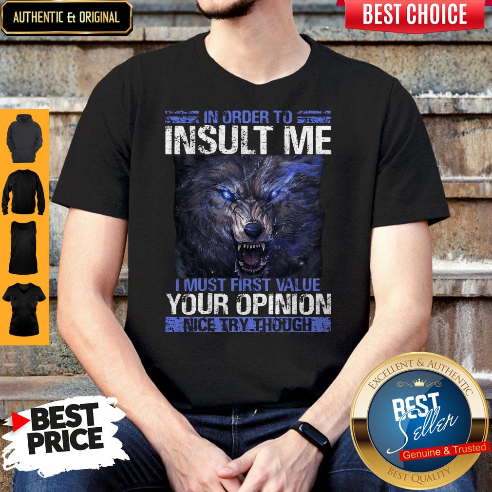 wolf-in-order-to-insult-me-i-must-first-value-your-opinion-nice-try-though-shirt.jpg
