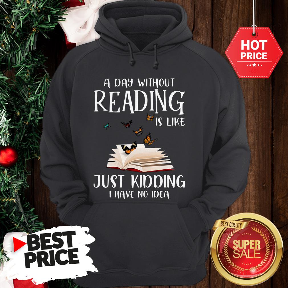 wonderful-a-day-without-reading-is-like-just-kidding-i-have-no-idea-book-butterfly-hoodie.jpg