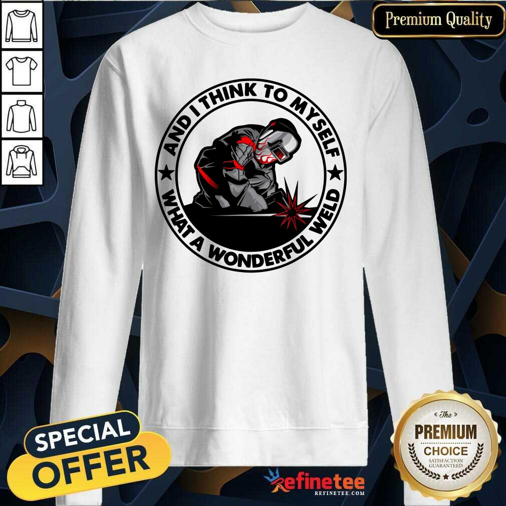 Wonderful And I Think To Myself What A Wonderful Weld Shirt