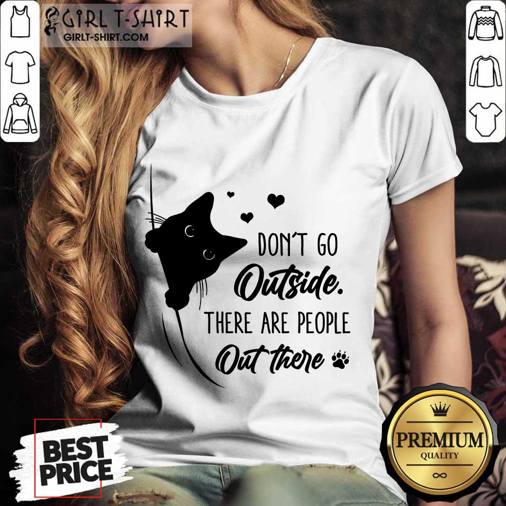 Wonderful Dont Go Outside There Are People Out There Cute Black Cat Shirt