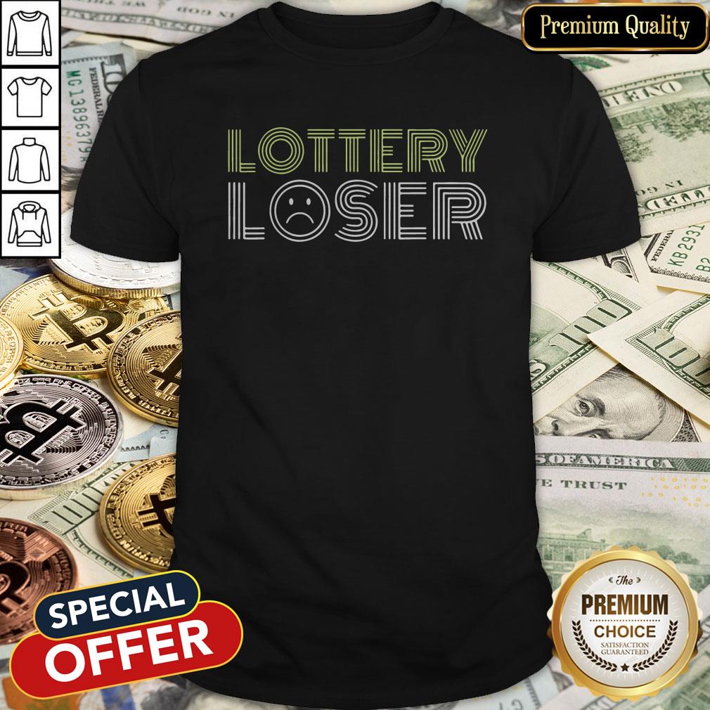 Wonderful I Want Lottery Loser Shirt