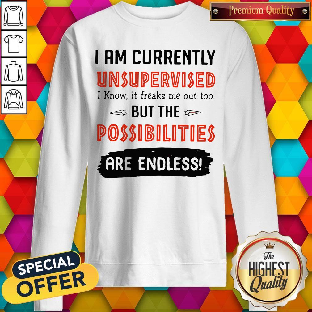 wonderful-im-currently-unsupervised-i-know-it-freaks-me-out-too-but-the-possibilities-sweatshirt.jpg