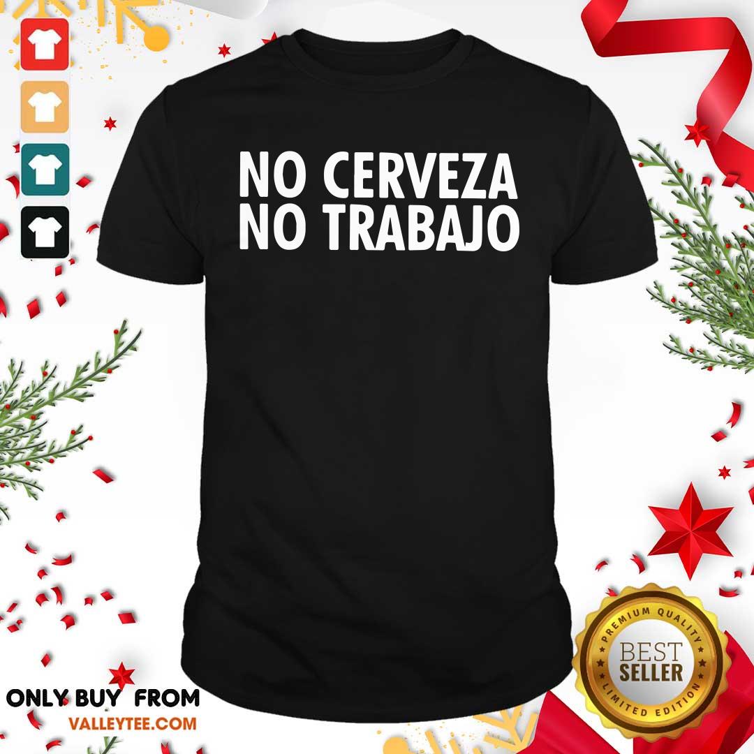 Wonderful No Cerveza No Trabajo Shirt