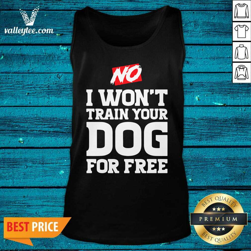 Wonderful No I Wont Train Your Dog For Free Shirt